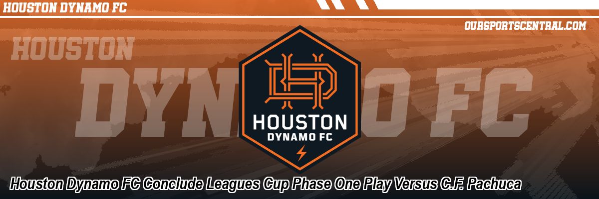 Houston Dynamo FC Conclude Leagues Cup Phase One Play Versus C.F. Pachuca