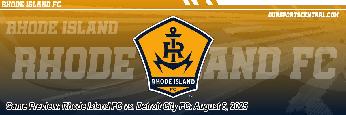 Game Preview: Rhode Island FC vs. Detroit City FC: August 6, 2025