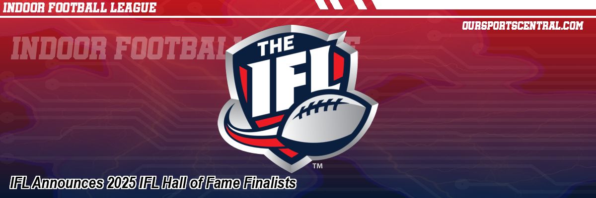 IFL Announces 2025 IFL Hall of Fame Finalists