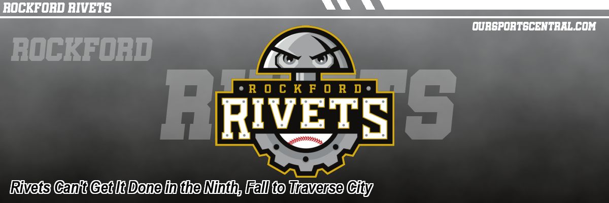 Rivets Can't Get It Done in the Ninth, Fall to Traverse City