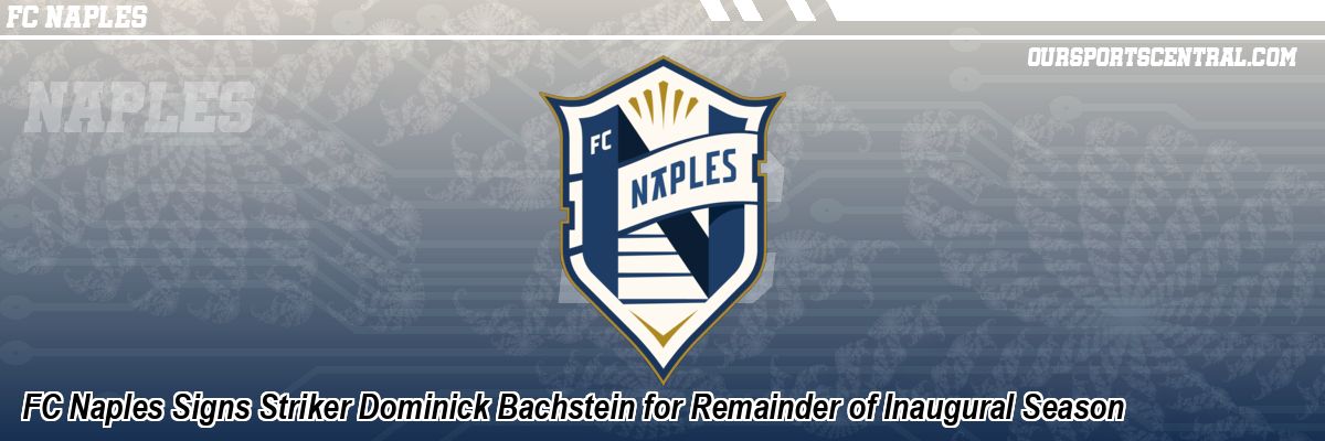 FC Naples Signs Striker Dominick Bachstein for Remainder of Inaugural Season