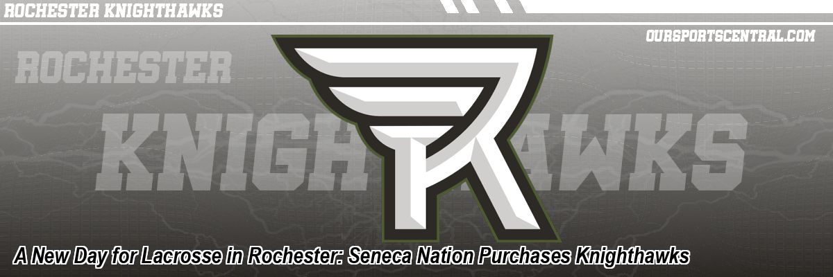 A New Day for Lacrosse in Rochester: Seneca Nation Purchases Knighthawks