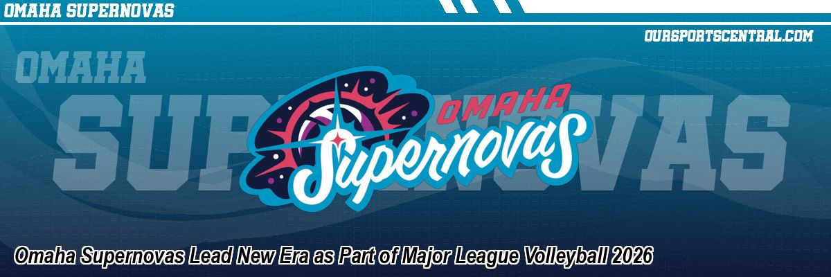 Omaha Supernovas Lead New Era as Part of Major League Volleyball 2026
