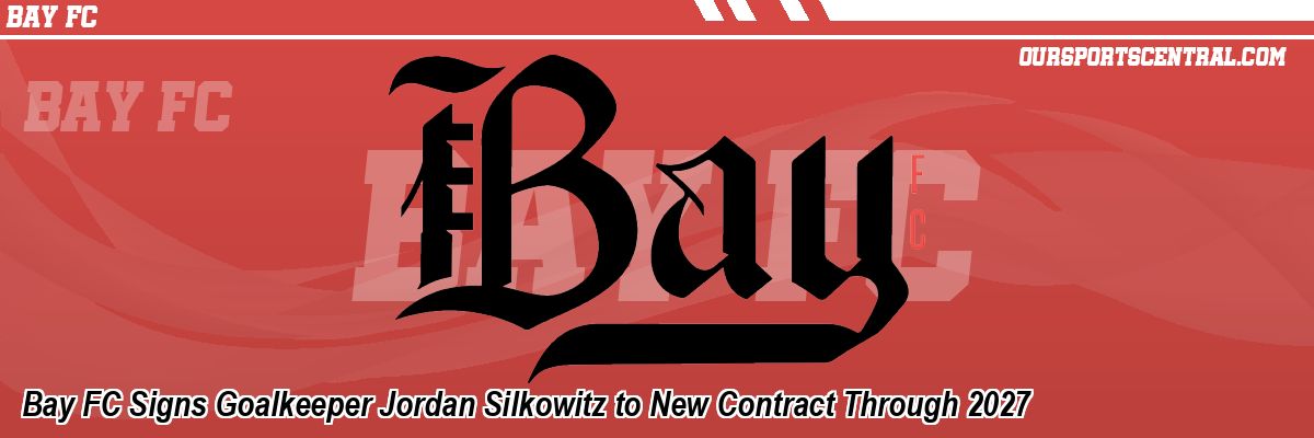 Bay FC Signs Goalkeeper Jordan Silkowitz to New Contract Through 2027