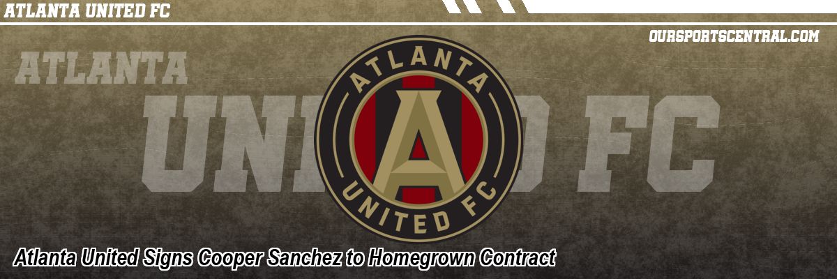 Atlanta United Signs Cooper Sanchez to Homegrown Contract
