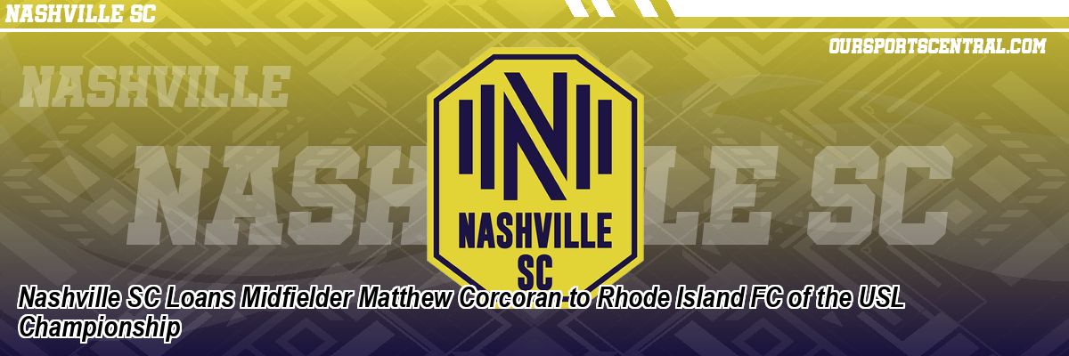 Nashville SC Loans Midfielder Matthew Corcoran to Rhode Island FC of the USL Championship