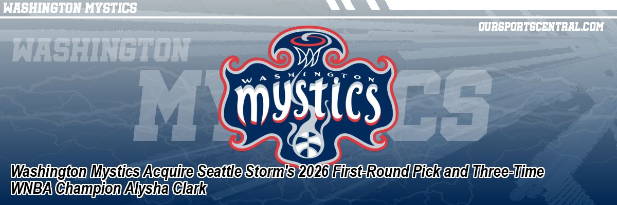 Washington Mystics Acquire Seattle Storm's 2026 First-Round Pick and Three-Time WNBA Champion Alysha Clark