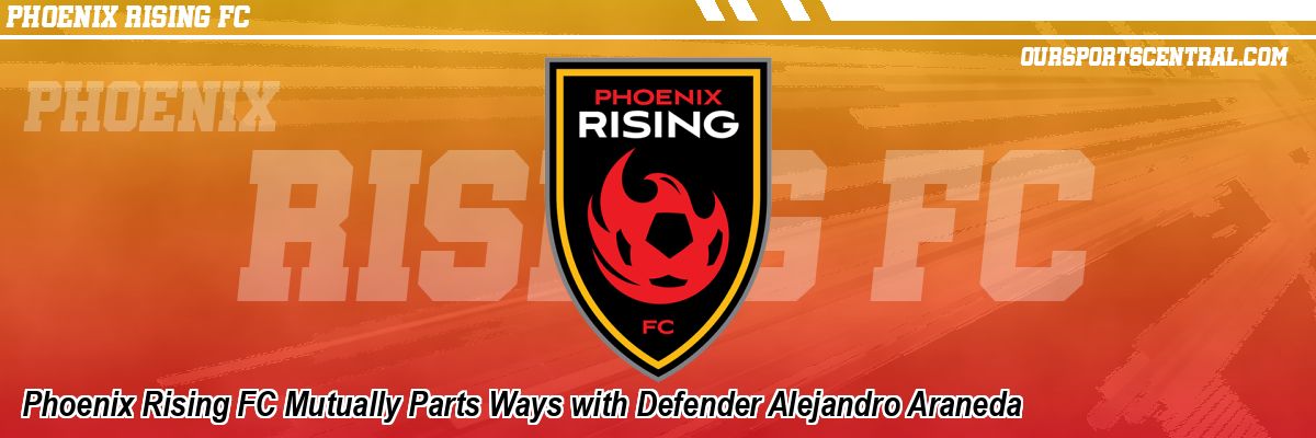 Phoenix Rising FC Mutually Parts Ways with Defender Alejandro Araneda