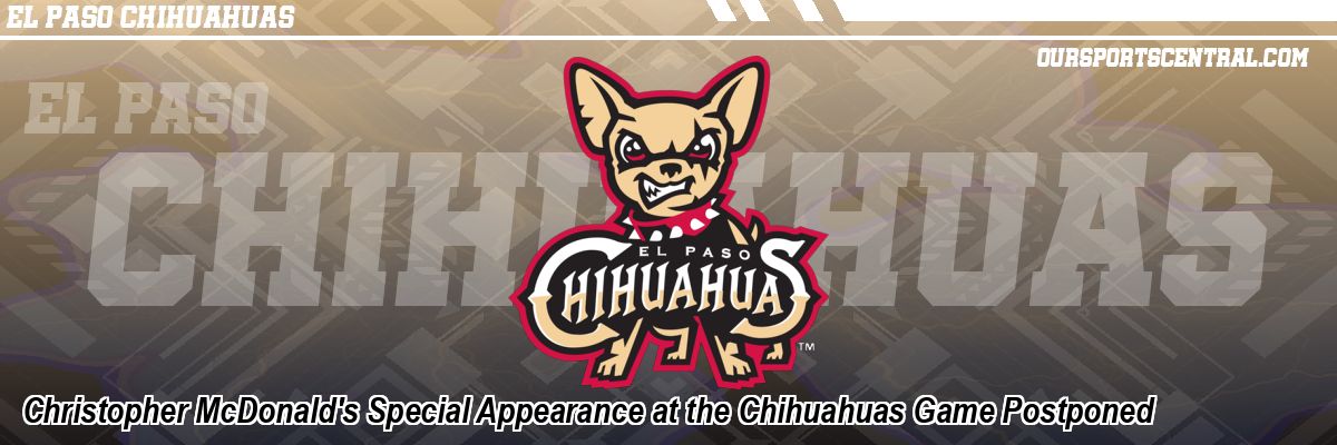 Christopher McDonald's Special Appearance at the Chihuahuas Game Postponed