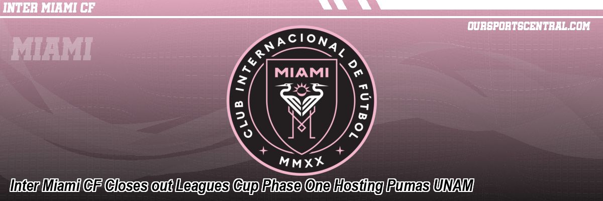 Inter Miami CF Closes out Leagues Cup Phase One Hosting Pumas UNAM