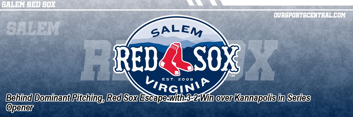 Behind Dominant Pitching, Red Sox Escape with 3-2 Win over Kannapolis in Series Opener