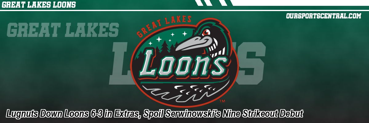Lugnuts Down Loons 6-3 in Extras, Spoil Serwinowski's Nine Strikeout Debut