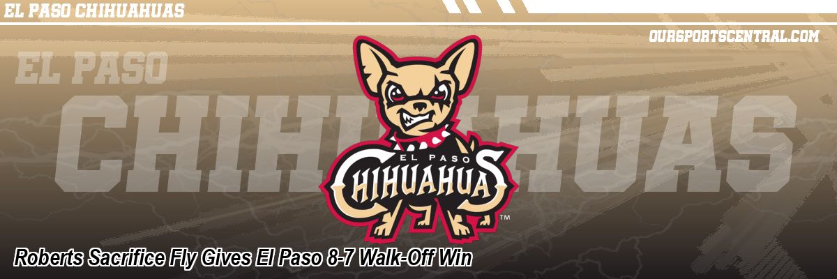 Roberts Sacrifice Fly Gives El Paso 8-7 Walk-Off Win