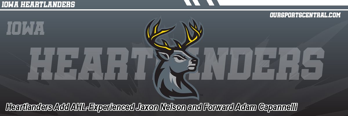 Heartlanders Add AHL-Experienced Jaxon Nelson and Forward Adam Capannelli