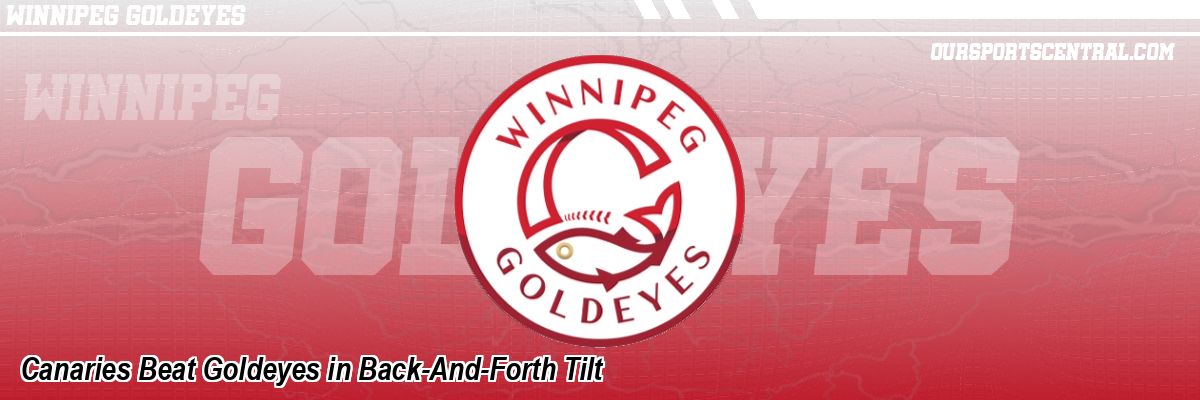 Canaries Beat Goldeyes in Back-And-Forth Tilt