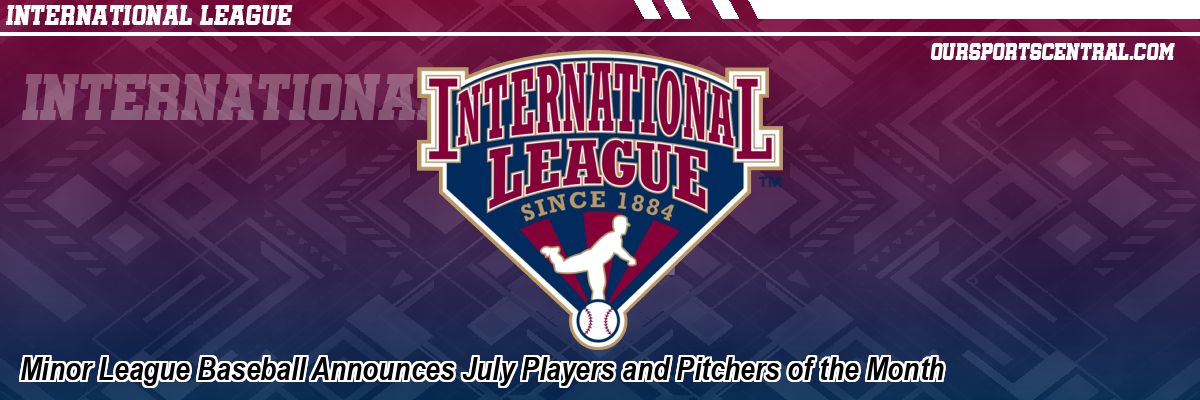 Minor League Baseball Announces July Players and Pitchers of the Month