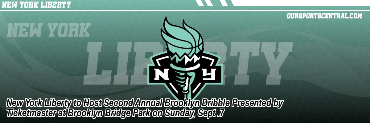 New York Liberty to Host Second Annual Brooklyn Dribble Presented by Ticketmaster at Brooklyn Bridge Park on Sunday, Sept .7