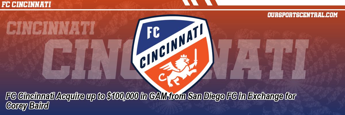 FC Cincinnati Acquire up to $100,000 in GAM from San Diego FC in Exchange for Corey Baird
