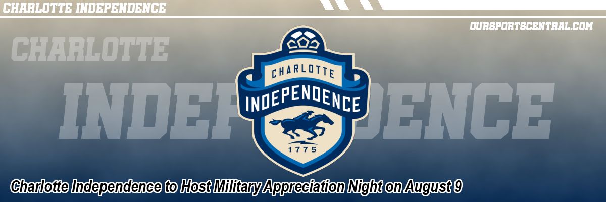 Charlotte Independence to Host Military Appreciation Night on August 9