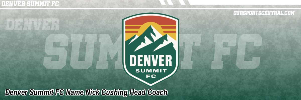 Denver Summit FC Name Nick Cushing Head Coach