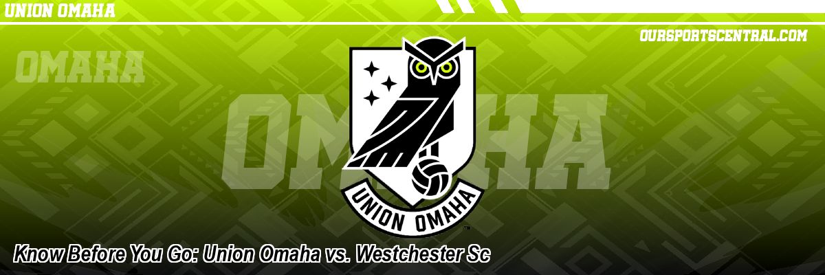 Know Before You Go: Union Omaha vs. Westchester Sc