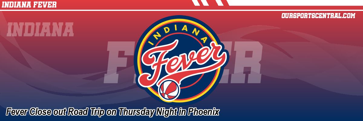 Fever Close out Road Trip on Thursday Night in Phoenix