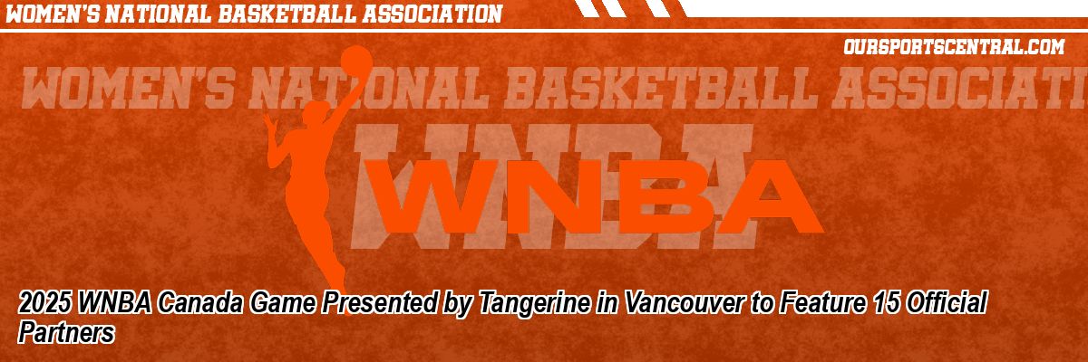2025 WNBA Canada Game Presented by Tangerine in Vancouver to Feature 15 Official Partners
