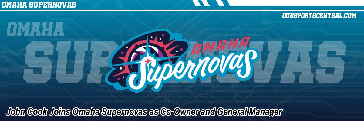 John Cook Joins Omaha Supernovas as Co-Owner and General Manager