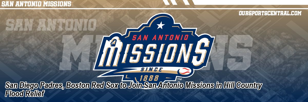 San Diego Padres, Boston Red Sox to Join San Antonio Missions in Hill Country Flood Relief