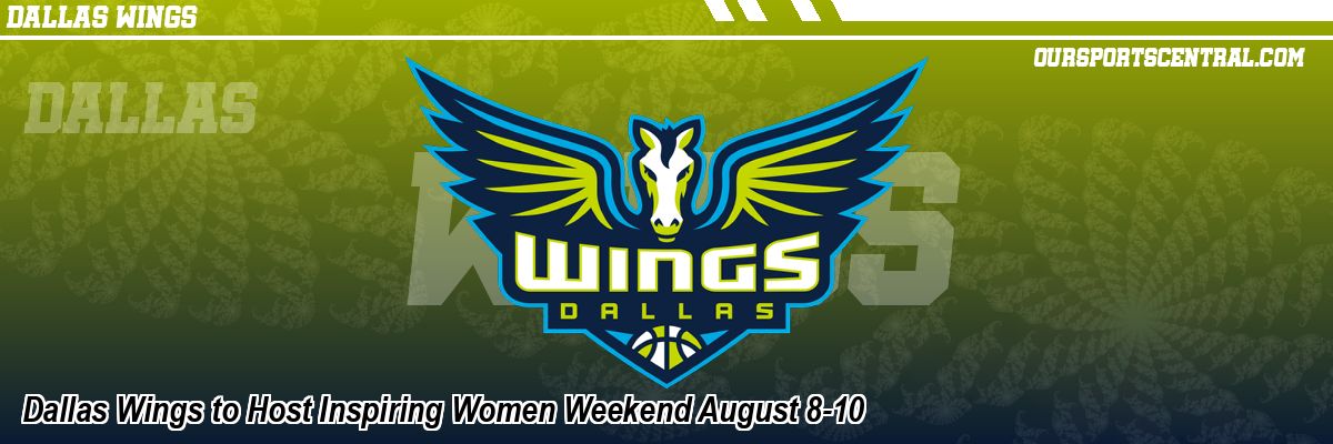 Dallas Wings to Host Inspiring Women Weekend August 8-10