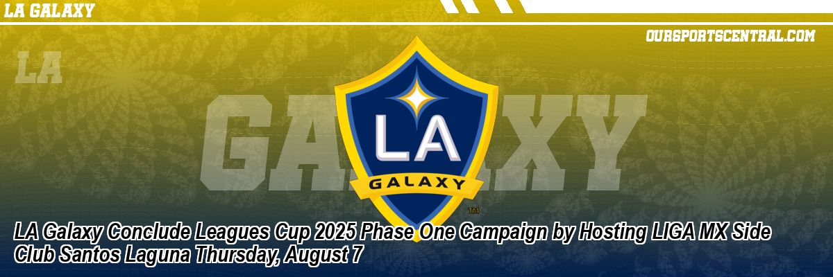 LA Galaxy Conclude Leagues Cup 2025 Phase One Campaign by Hosting LIGA MX Side Club Santos Laguna Thursday, August 7