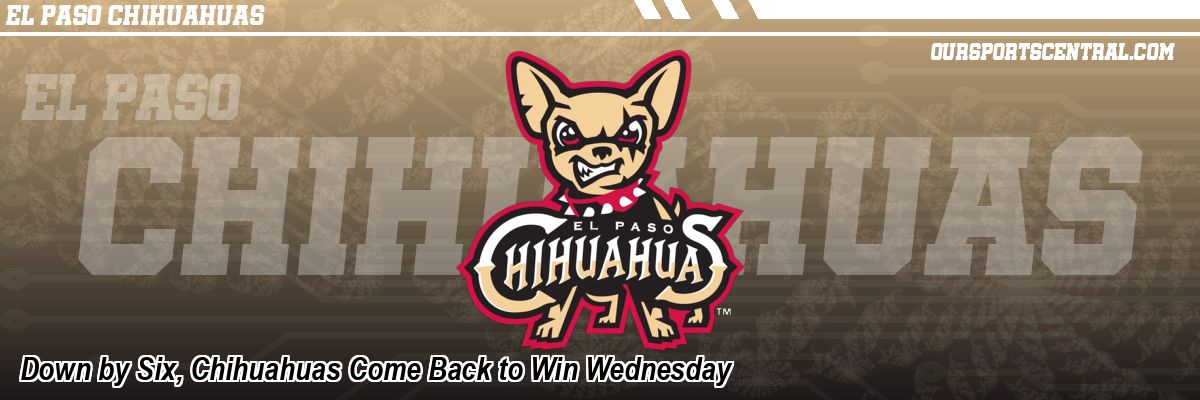 Down by Six, Chihuahuas Come Back to Win Wednesday