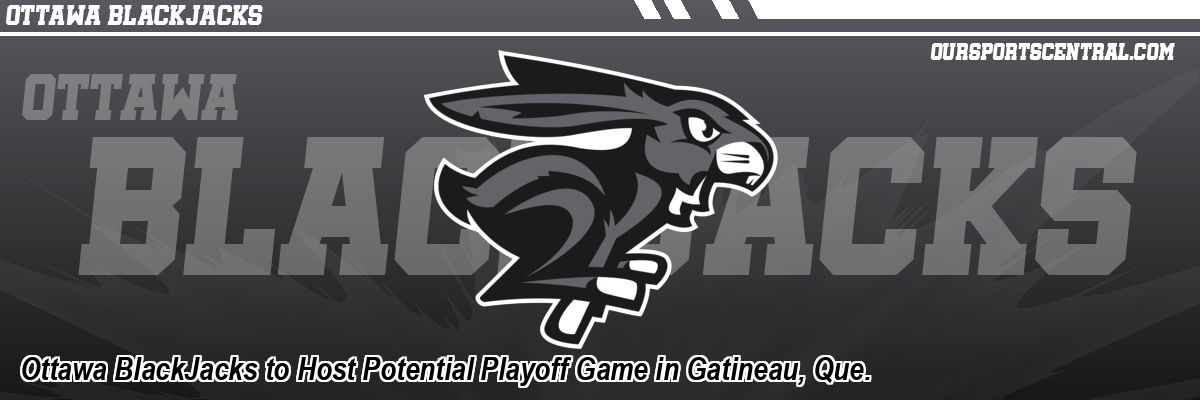 Ottawa BlackJacks to Host Potential Playoff Game in Gatineau, Que.