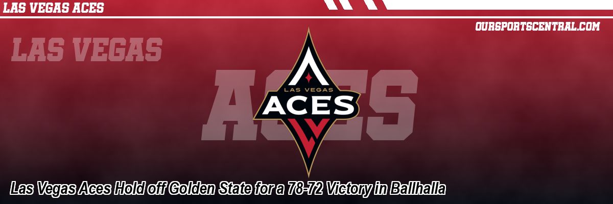Las Vegas Aces Hold off Golden State for a 78-72 Victory in Ballhalla