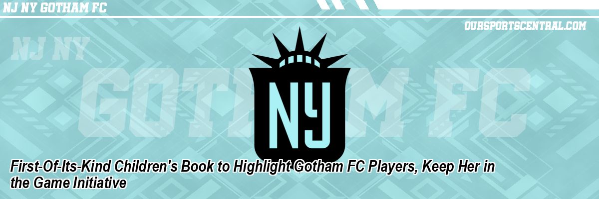 First-Of-Its-Kind Children's Book to Highlight Gotham FC Players, Keep Her in the Game Initiative