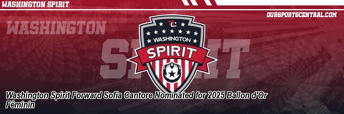Washington Spirit Forward Sofia Cantore Nominated for 2025 Ballon d'Or Féminin