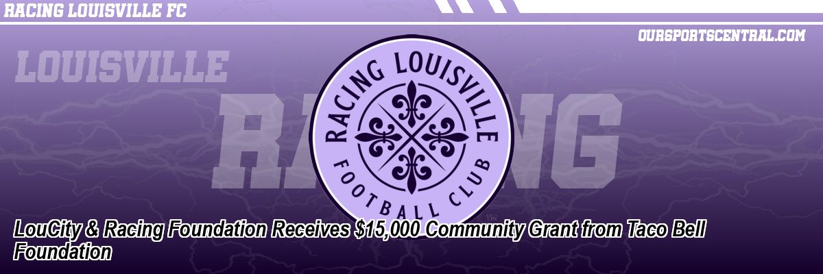 LouCity & Racing Foundation Receives $15,000 Community Grant from Taco Bell Foundation