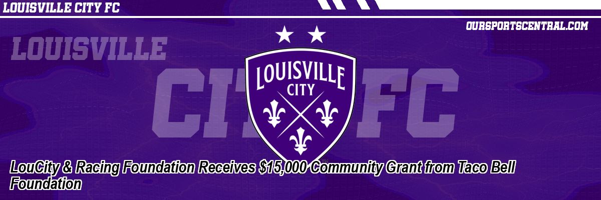 LouCity & Racing Foundation Receives $15,000 Community Grant from Taco Bell Foundation