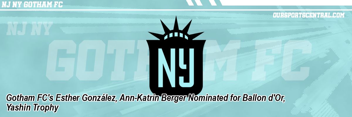 Gotham FC's Esther González, Ann-Katrin Berger Nominated for Ballon d'Or, Yashin Trophy