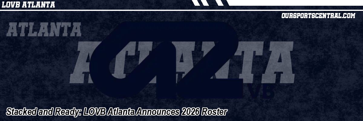Stacked and Ready: LOVB Atlanta Announces 2026 Roster