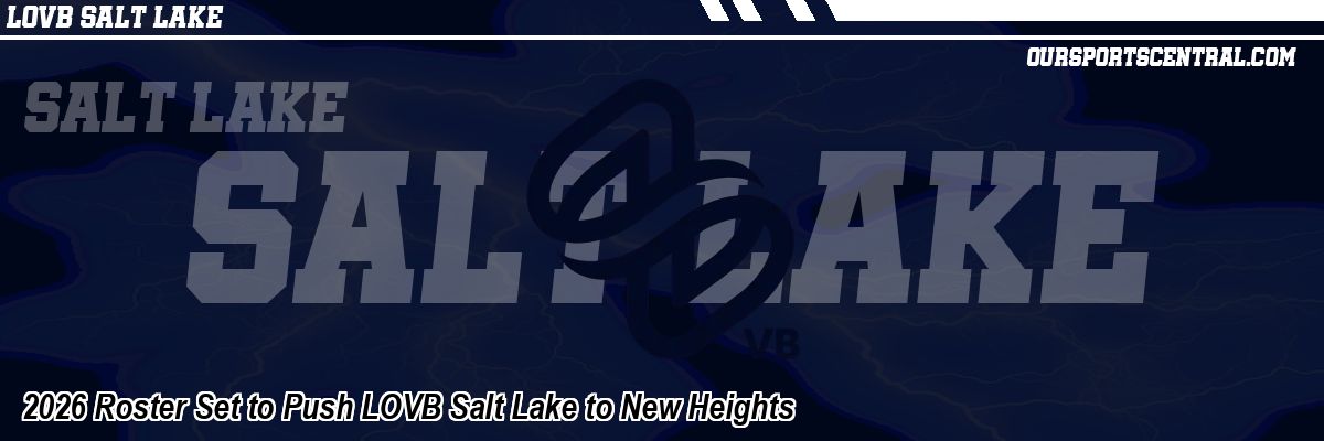 2026 Roster Set to Push LOVB Salt Lake to New Heights