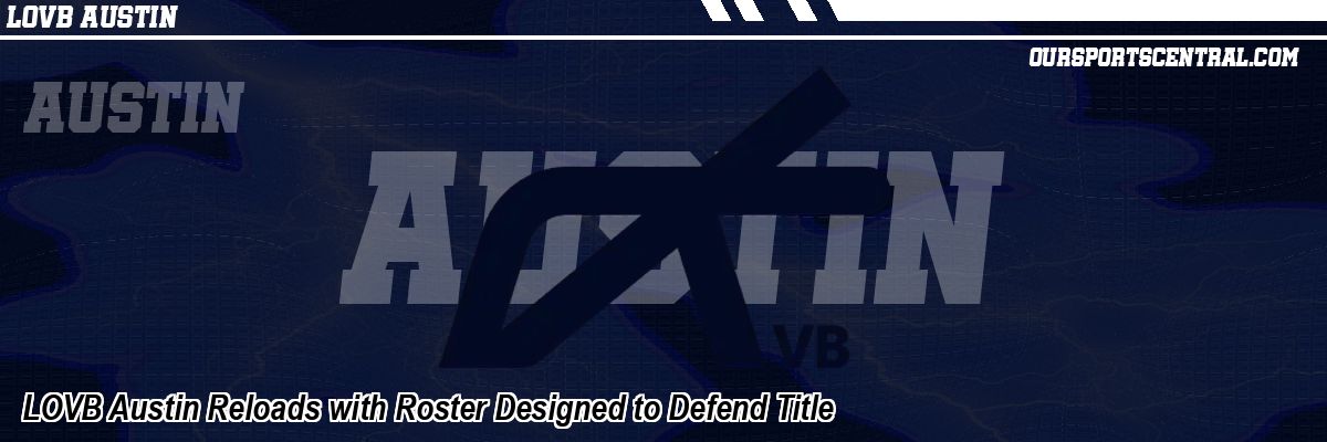 LOVB Austin Reloads with Roster Designed to Defend Title