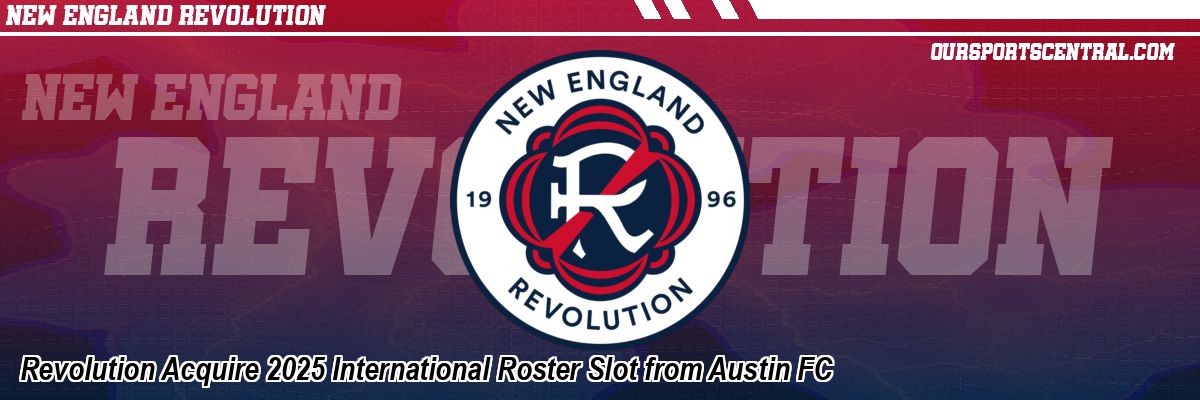 Revolution Acquire 2025 International Roster Slot from Austin FC
