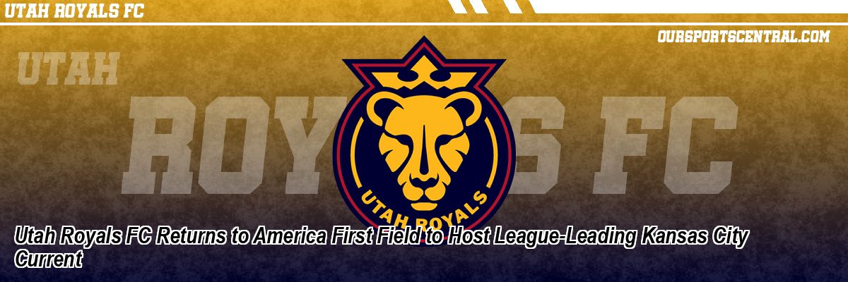 Utah Royals FC Returns to America First Field to Host League-Leading Kansas City Current