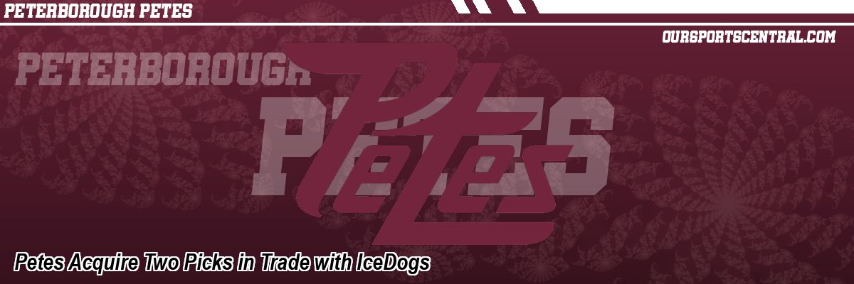 Petes Acquire Two Picks in Trade with IceDogs