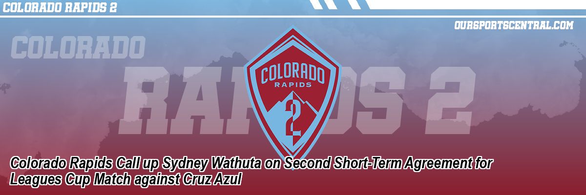 Colorado Rapids Call up Sydney Wathuta on Second Short-Term Agreement for Leagues Cup Match against Cruz Azul
