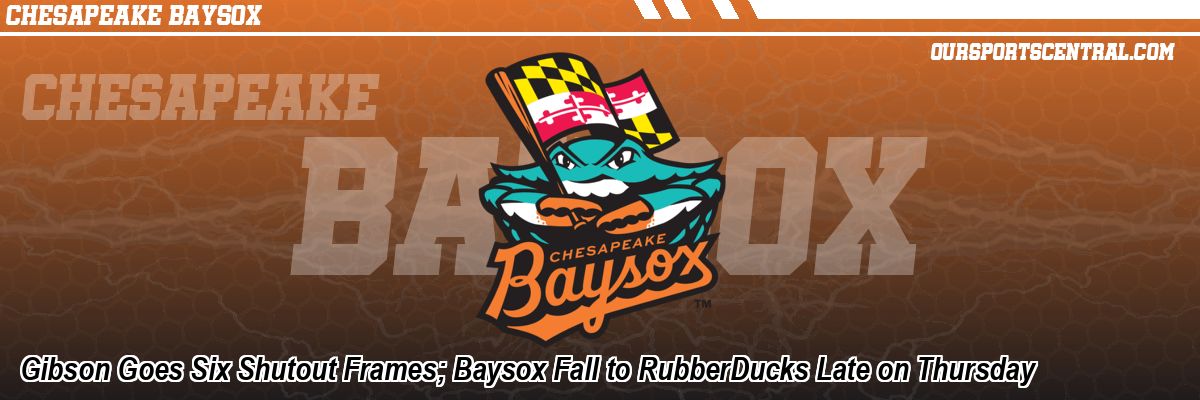 Gibson Goes Six Shutout Frames; Baysox Fall to RubberDucks Late on Thursday