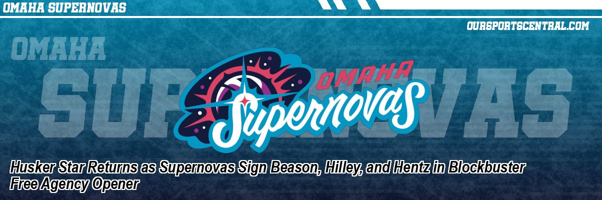 Husker Star Returns as Supernovas Sign Beason, Hilley, and Hentz in Blockbuster Free Agency Opener