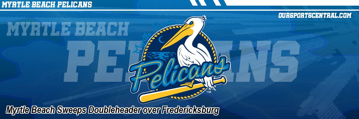 Myrtle Beach Sweeps Doubleheader over Fredericksburg