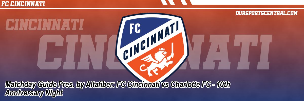 Matchday Guide Pres. by Altafiber: FC Cincinnati vs Charlotte FC - 10th Anniversary Night